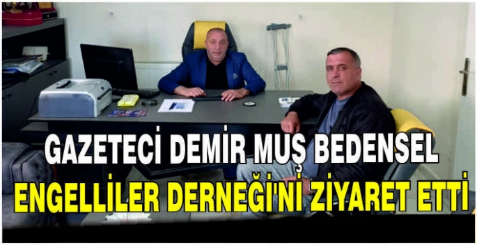 Gazeteci Demir Muş Bedensel Engelliler Derneği’ni ziyaret etti