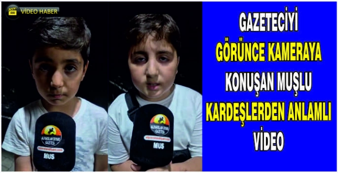 Gazeteciyi görünce kameraya konuşan Muşlu Kardeşlerden anlamlı video
