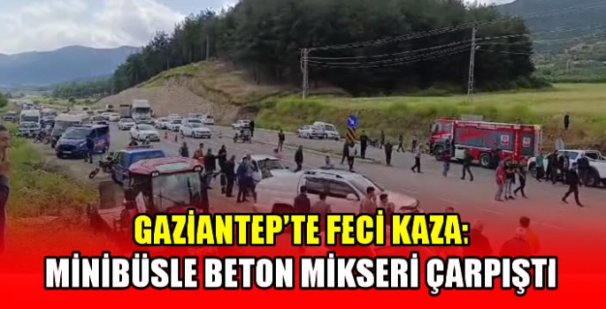 Gaziantep'te feci kaza:  Minibüsle beton mikseri çarpıştı