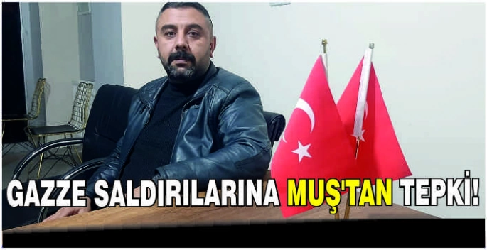 Gazze saldırılarına Muş'tan tepki!