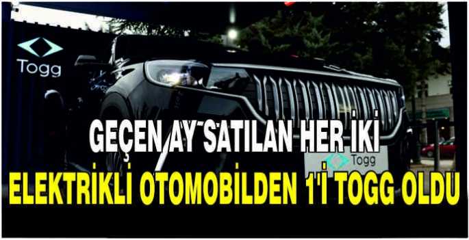 Geçen ay satılan her iki elektrikli otomobilden 1'i Togg oldu