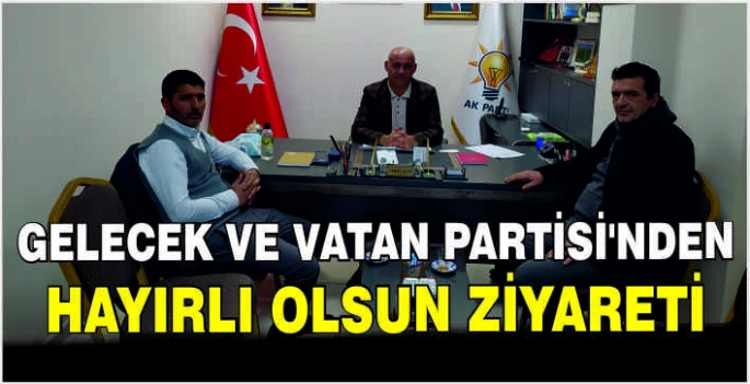 Gelecek ve Vatan Partisi’nden hayırlı olsun ziyareti