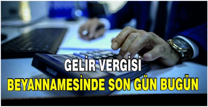  Gelir vergisi beyannamesinde son gün bugün