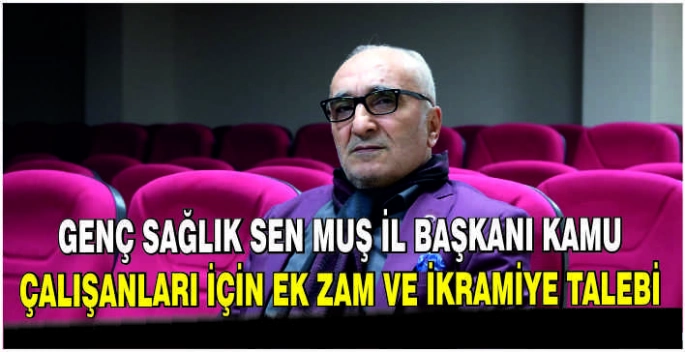 Genç Sağlık Sen Muş İl Başkanı Kamu çalışanları için ek zam ve ikramiye talebi