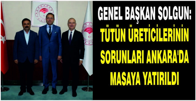 Genel Başkan Solgun: Tütün üreticilerinin sorunları Ankara’da masaya yatırıldı
