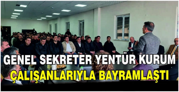 Genel Sekreter Yentür kurum çalışanlarıyla bayramlaştı