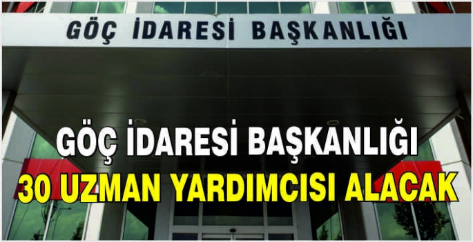 Göç İdaresi Başkanlığı 30 uzman yardımcısı alacak