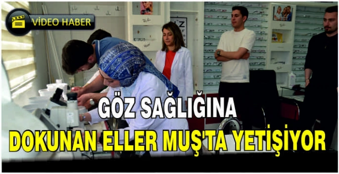 Göz sağlığına dokunan eller Muş'ta yetişiyor