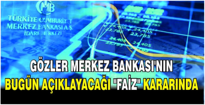 Gözler Merkez Bankası'nın bugün açıklayacağı 