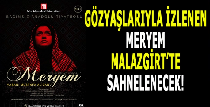 Gözyaşları ile izlenen Meryem Malazgirt’te sahnelenecek! Yüreklere dokunmaya devam ediyor