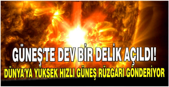 Güneş’te dev bir delik açıldı: Dünya’ya yüksek hızlı güneş rüzgarı gönderiyor