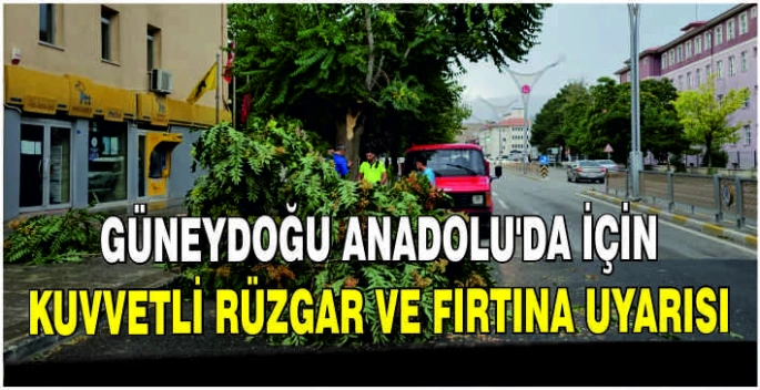Güneydoğu Anadolu'da için kuvvetli rüzgar ve fırtına uyarısı
