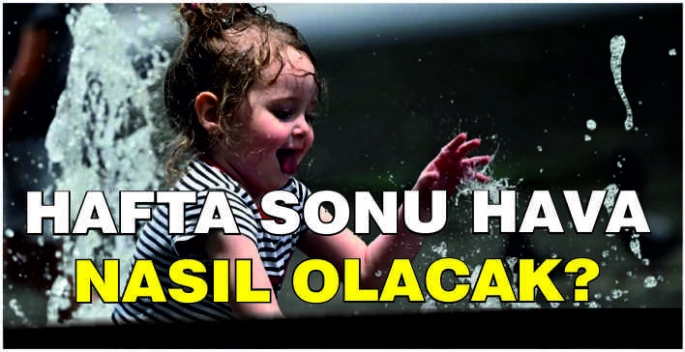 Hafta sonu hava nasıl olacak?