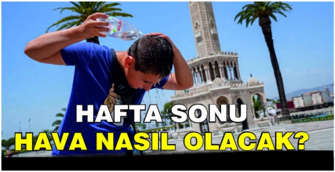 Hafta sonu hava nasıl olacak?