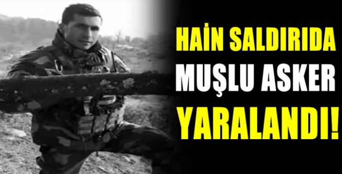 Hain saldırıda Muşlu asker yaralandı!