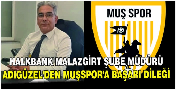 Halkbank Malazgirt Şube Müdürü Adıgüzel'den Muşspor'a başarı dileği