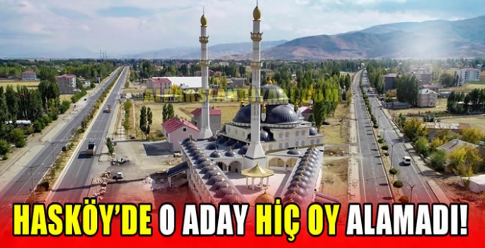 Hasköy’de o aday hiç oy alamadı!