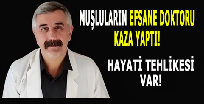 Hayati tehlikesi var mı? Muşluların efsane doktoru kaza yaptı!
