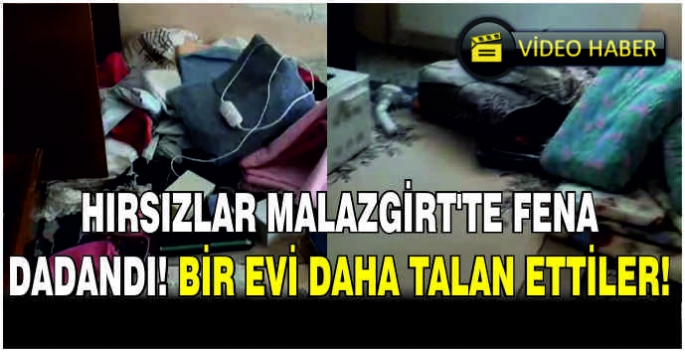 Hırsızlar Malazgirt’te fena dadandı! Bir evi daha talan ettiler!   