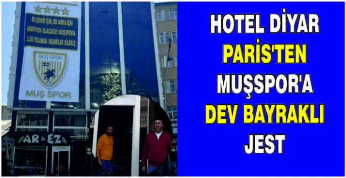 Hotel Diyar Paris'ten Muşspor’a dev bayraklı jest