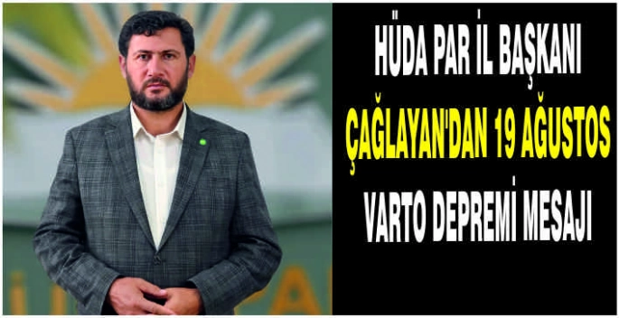 HÜDA PAR İl Başkanı Çağlayan’dan 19 Ağustos Varto Depremi mesajı