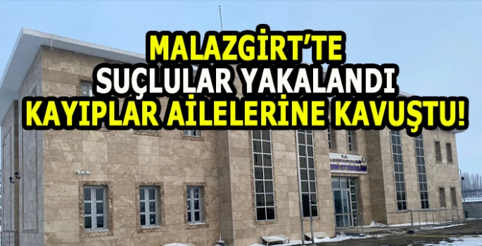 Huzurun adı Malazgirt: Arananlar yakalandı, kayıplar bulundu!
