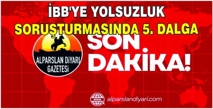 İBB'ye yolsuzluk soruşturmasında 5. dalga