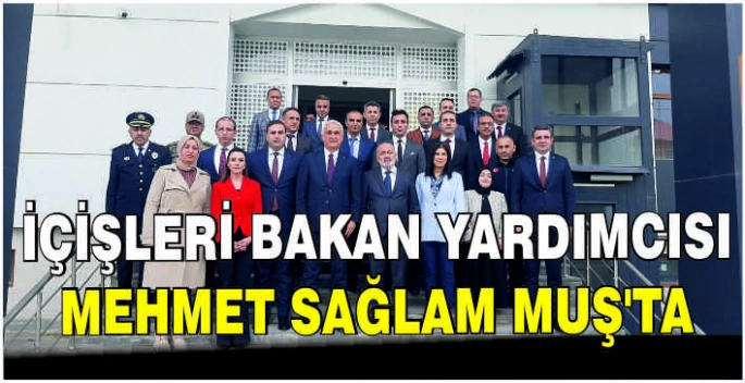İçişleri Bakan Yardımcısı Mehmet Sağlam Muş’ta
