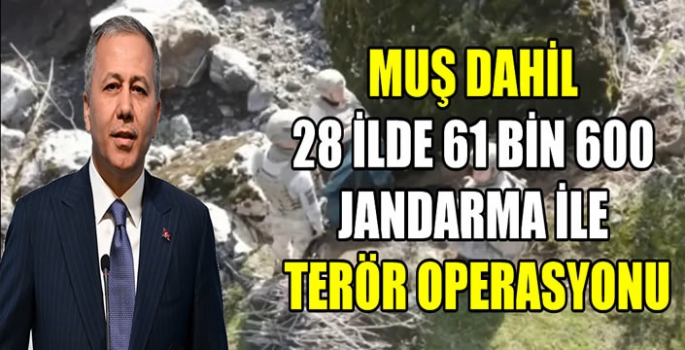 İçişleri Bakanı Yerlikaya açıkladı: Muş dahil 28 ilde 61 bin 600 jandarma ile terör operasyonu 