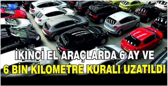 İkinci el araçlarda 6 ay ve 6 bin kilometre kuralı uzatıldı
