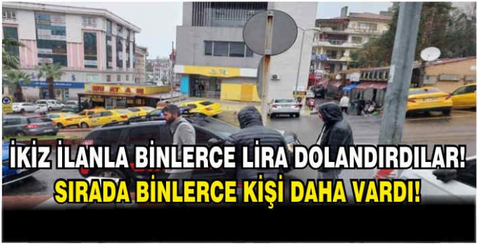 İkiz ilanla binlerce lira dolandırdılar! Sırada binlerce kişi daha vardı!