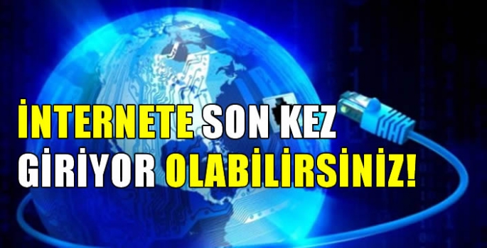 İnternete son kez giriyor olabilirsiniz! İşte tüm dünyada iletişimi koparacak…