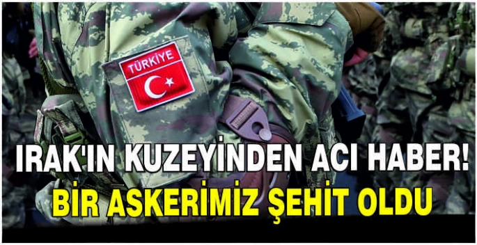 Irak'ın kuzeyinden acı haber: Bir askerimiz şehit oldu