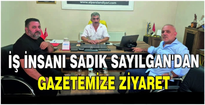 İş İnsanı Sadık Sayılgan’dan Gazetemize ziyaret