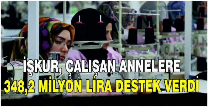 İŞKUR, çalışan annelere 348,2 milyon lira destek verdi