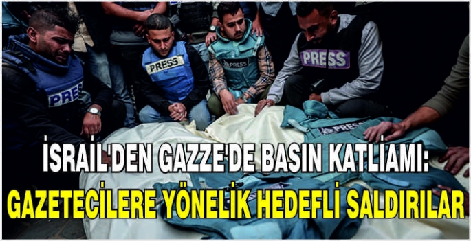 İsrail’den Gazze’de basın katliamı: Gazetecilere yönelik hedefli saldırılar