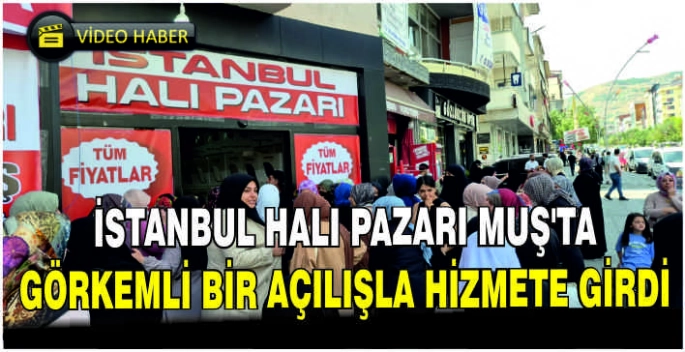 İstanbul Halı Pazarı Muş’ta görkemli bir açılışla hizmete girdi