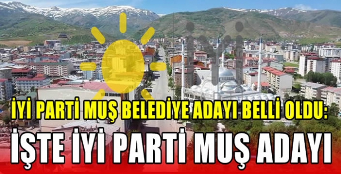 İYİ Parti Muş Belediye adayı belli oldu: İşte İYİ Parti Muş adayı