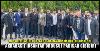 Muş Celali Aşireti İstanbul’da dayanışma örneği gösterdi: Akrabasız insanlar ordusuz Padişah gibidir!