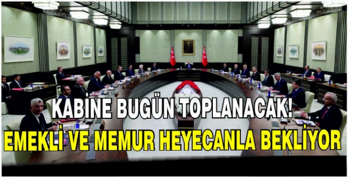Kabine bugün toplanacak! Emekli ve memur heyecanla bekliyo