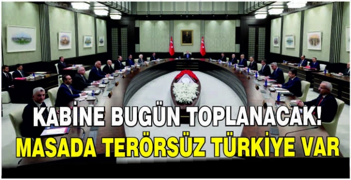 Kabine bugün toplanacak! Masada Terörsüz Türkiye var