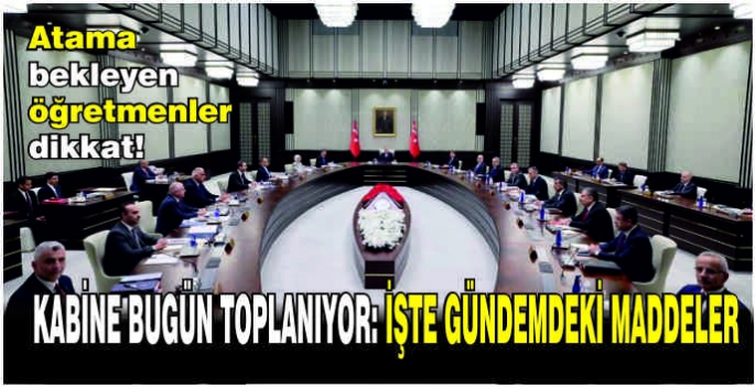  Kabine bugün toplanıyor: İşte gündemdeki maddeler