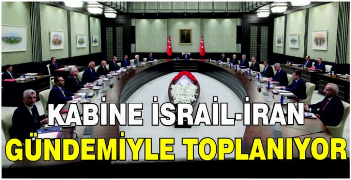 Kabine İsrail-İran gündemiyle toplanıyor