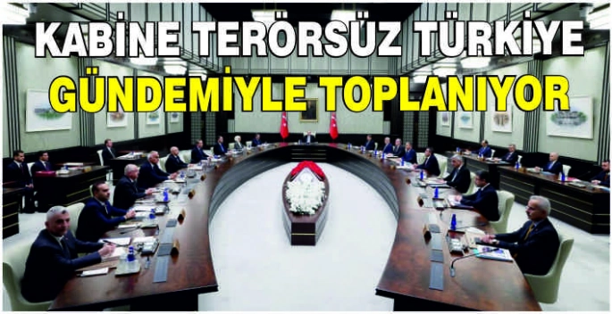 Kabine Terörsüz Türkiye gündemiyle toplanıyor