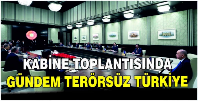 Kabine toplantısında gündem Terörsüz Türkiye