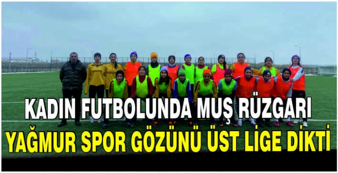 Kadın futbolunda muş rüzgarı: Yağmur spor gözünü üst lige dikti