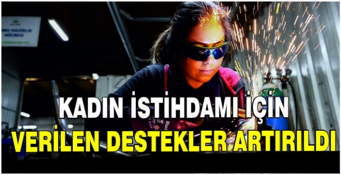 Kadın istihdamı için verilen destekler artırıldı