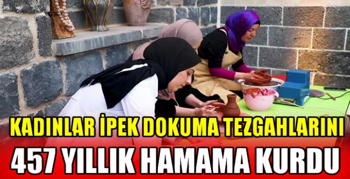  Kadınlar ipek dokuma tezgahlarını 457 yıllık hamama kurdu