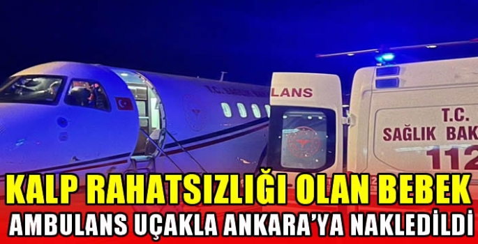 Kalp rahatsızlığı olan bebek ambulans uçakla Ankara'ya nakledildi