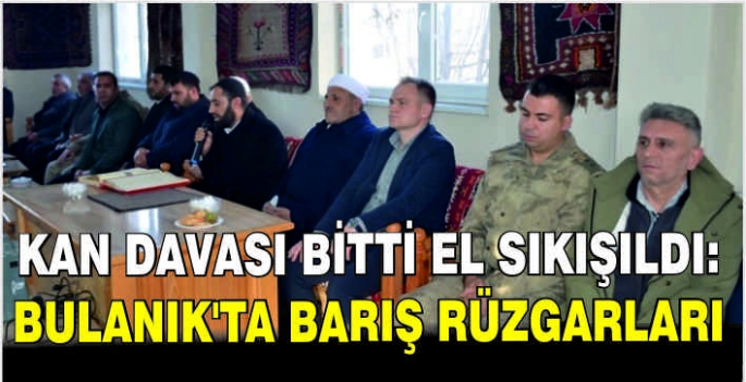 Kan davası bitti el sıkışıldı: Bulanık’ta barış rüzgarları